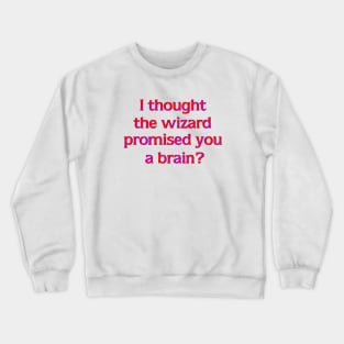 I thought the Wizard promised you a brain? Crewneck Sweatshirt